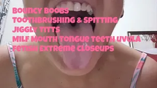 Bouncy Boobs Toothbrushing & Spitting Jiggly Titts Milf Mouth Tongue teeth uvula fetish Extreme Closeups