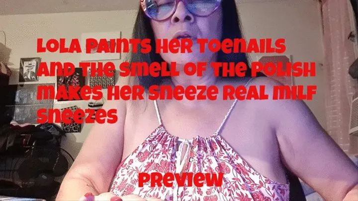 Lola Paints her Toenails and the smell of the Polish makes her Sneeze Real milf Sneezes mjv