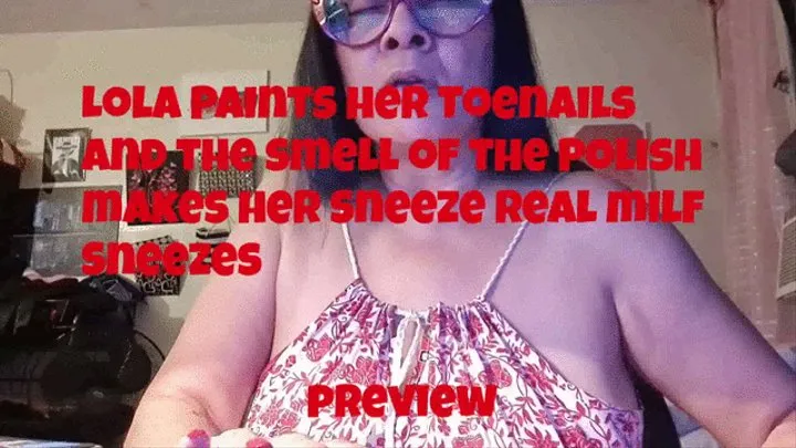 Lola Paints her Toenails and the smell of the Polish makes her Sneeze Real milf Sneezes