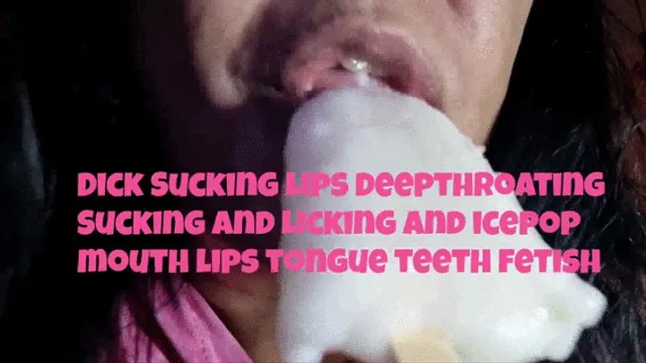 Dick Sucking Lips Deepthroating Sucking and Licking and icepop mouth lips tongue teeth fetish