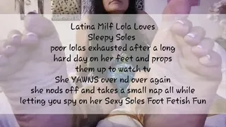 Latina Milf Lola Loves Tired Soles poor lolas exhausted after a long hard day on her feet and props them up to watch tv She YAWNS over nd over again she nods off and takes a small nap all while letting you spy on her Sexy Soles Foot Fetish Fun