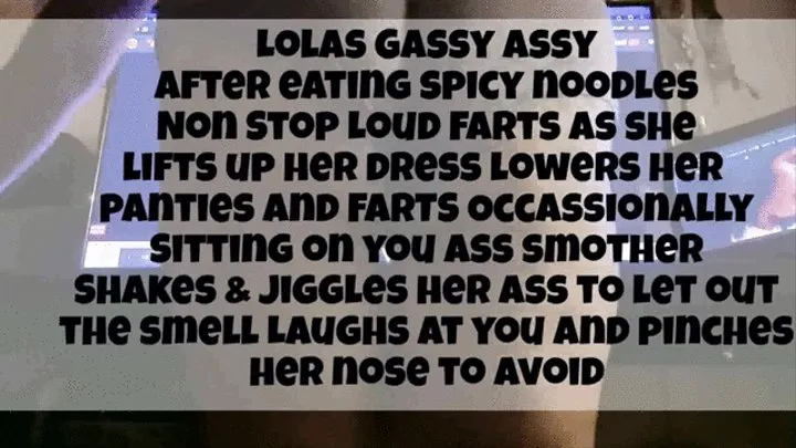 Lolas Gassy Assy Nose Pinching and flaring Nasty Smelly Stinky Farts She pulls down her panties lifts her dress Sits on you Ass Smother and FARTS over and over again Jiggles Shakes and Spreads her Ass so the smell comes out Laughs at you and tells you to