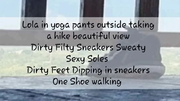 Lola in yoga pants outside taking a hike beautiful view Dirty Filty Sneakers Sweaty Sexy Soles Dirty Feet Dipping in sneakers One Shoe walking