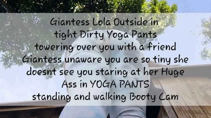 Giantess Lola Outside in tight Dirty Yoga Pants towering over you with a friend Giantess unaware you are so tiny she doesnt see you staring at her Huge Ass in YOGA PANTS standing and walking Booty Cam