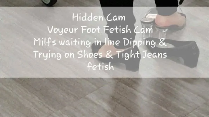 Voyeur Foot & shoe Fetish Cam Milfs waiting in line Dipping & Trying on Shoes & Tight Jeans fetish mkv