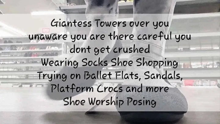 Giantess Towers over you unaware you are there careful you dont get crushed Wearing Socks Shoe Shopping Trying on Ballet Flats, Sandals, Platform Crocs and more Shoe Worship Posing