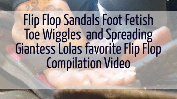 Flip Flop Sandals Foot Fetish Toe Wiggles and Spreading Giantess Lolas favorite Flip Flop Compilation Video mkv