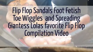 Flip Flop Sandals Foot Fetish Toe Wiggles and Spreading Giantess Lolas favorite Flip Flop Compilation Video