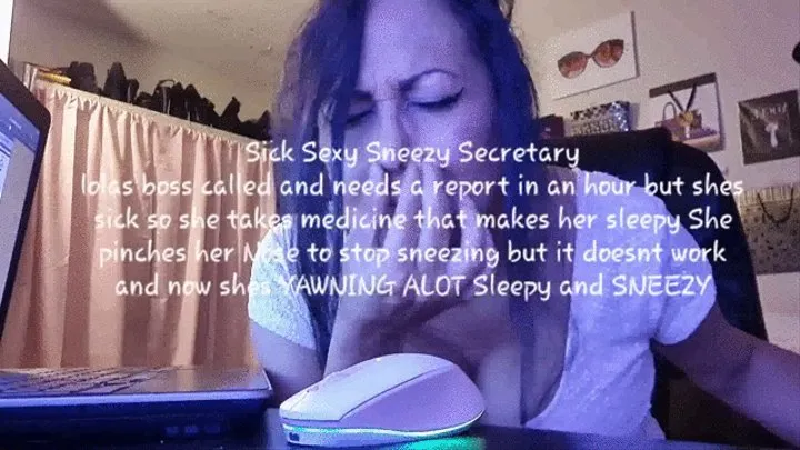 Sick Sexy Sneezy Secretary lolas boss called and needs a report in an hour but shes sick so she takes medicine that makes her tired She pinches her Nose to stop sneezing but it doesnt work and now shes YAWNING ALOT Tired and SNEEZY