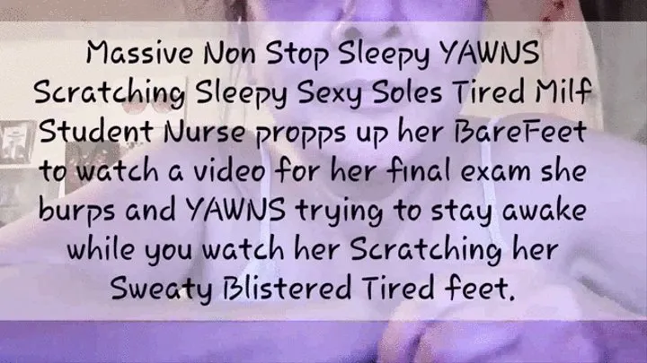 Massive YAWNS Scratching Tired Sexy Soles Tired Milf Nursing Student propps up her BareFeet to watch a video for final exams she burps and YAWNS trying to stay awake while you watch her Scratching SweatyTired Blistered her feet mkv