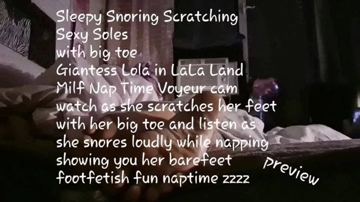 Tired Snoring Scratching Sexy Soles with big toe Giantess Lola in LaLa Land Milf Nap Time Voyeur cam watch as she scratches her feet with her big toe and listen as she snores loudly while napping showing you her barefeet footfetish fun naptime zzzz