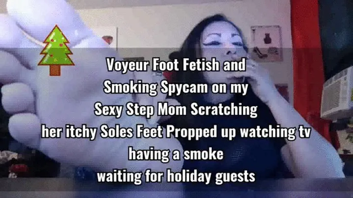 Voyeur Foot Fetish and Smoking Spycam on my Sexy Step mom Scratching itchy Sexy Soles while she waits for holiday guests