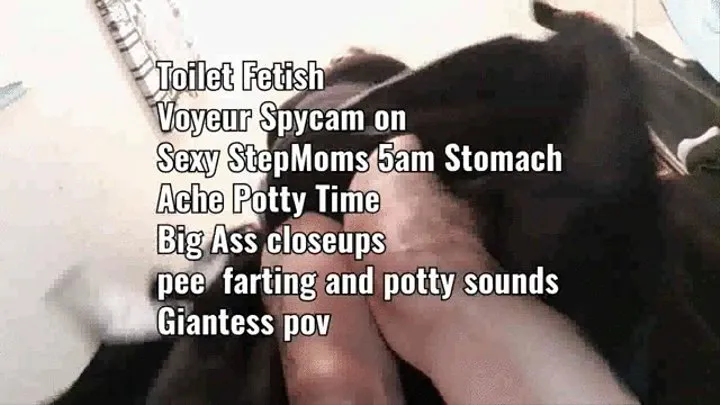 Toilet Fetish Voyeur Spycam on Sexy StepMoms 5am Stomach Ache Potty Time Big Ass closeups pee farting and potty sounds Giantess pov