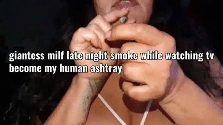 giantess milf braless in white top late night smoke while watching tv become my human ashtray