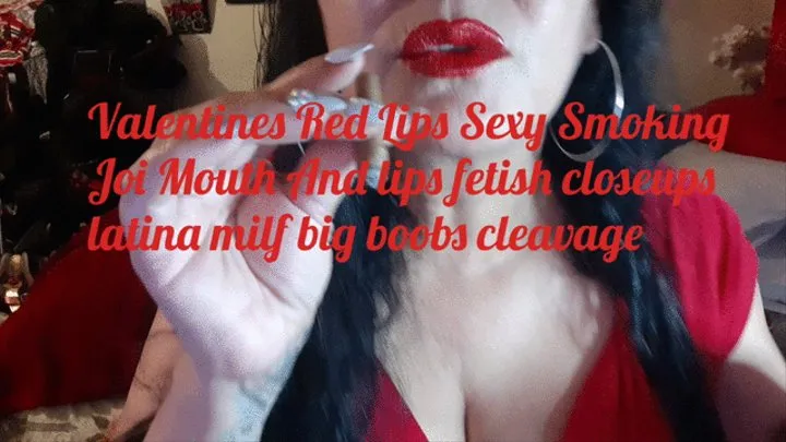 Valentines Red Lips Sexy Smoking Joi Mouth And lips fetish closeups latina milf big boobs cleavage