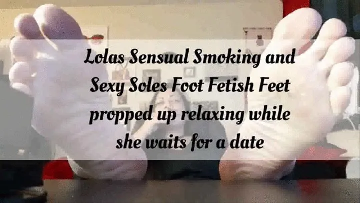 Lolas Sensual Smoking and Sexy Soles Foot Fetish Feet propped up relaxing while she waits for a date mkv