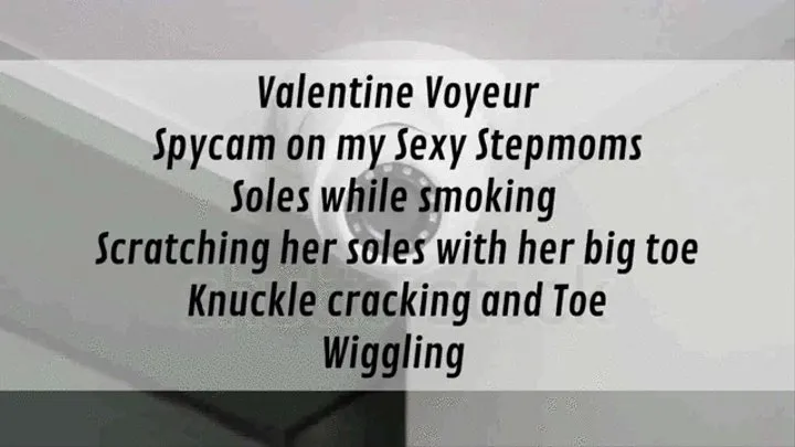 Valentine Voyeur Spycam on my Sexy Stepmoms Soles while smoking Scratching her soles with her big toe Knuckle cracking and Toe Wiggling