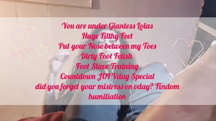 You are under Giantess Lolas Huge Filthy Feet Put your Nose between my Toes Dirty Foot Fetish Foot Slave Training Countdown JOI Vday Special did you forget your mistress on vday? Findom humiliation mkvi