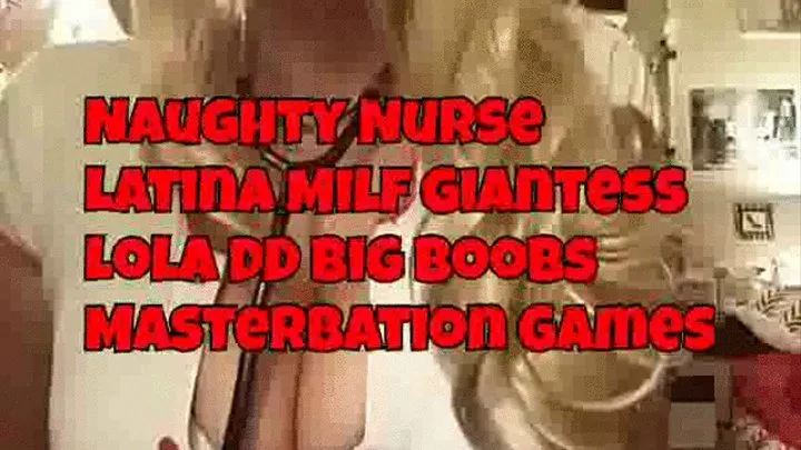 Naughty Nurse Latina Milf Giantess Lola DD Big Boobs Masterbation Games