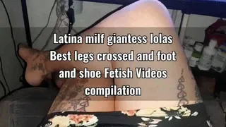 Latina milf giantess lolas Best legs crossed and foot and shoe Fetish Videos compilation