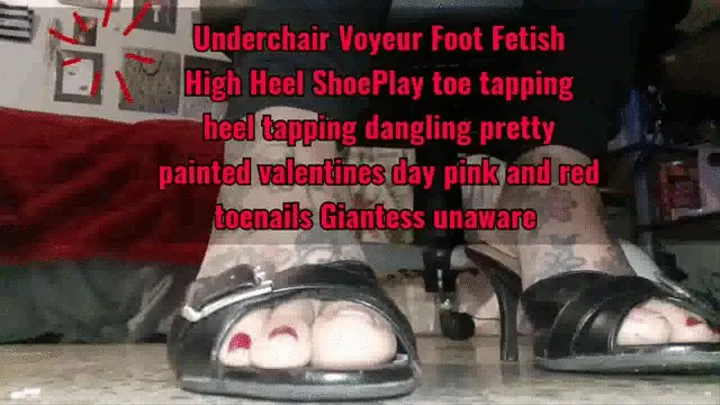 Underchair Voyeur Foot Fetish High Heel ShoePlay toe tapping heel tapping dangling pretty painted valentines day pink and red toenails mkv Giantess unaware