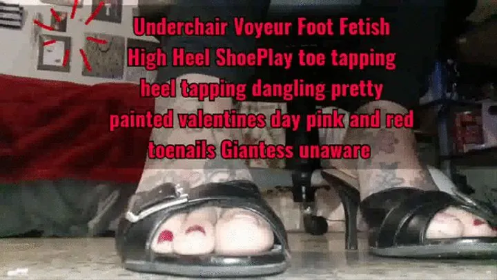 Underchair Voyeur Foot Fetish High Heel ShoePlay toe tapping heel tapping dangling pretty painted valentines day pink and red toenails mkv Giantess unaware mkv