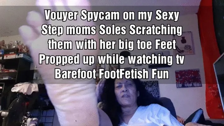 Voyeur Spycam on my Sexy Step moms Soles Scratching them with her big toe Feet Propped up while watching tv Barefoot FootFetish Fun