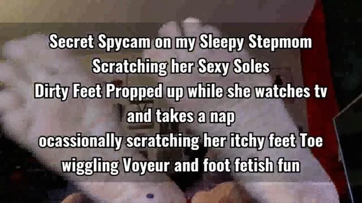 Secret Spycam on my Tired Stepmom Scratching her Sexy Soles Dirty Feet Propped up while she watches tv and takes a nap ocassionally scratching her itchy feet Toe wiggling Voyeur and foot fetish fun movi