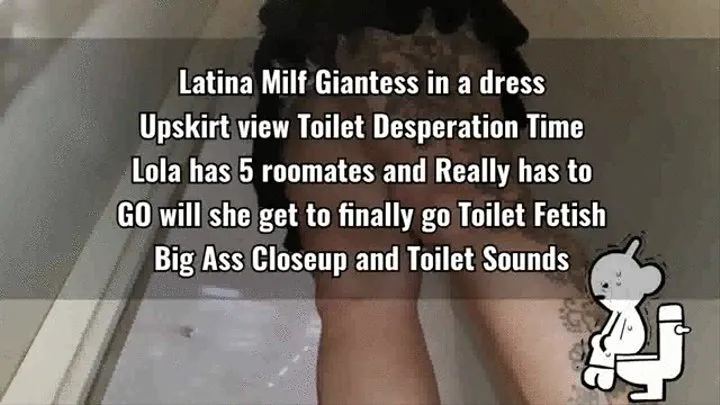 Latina Milf Giantess in a dress Upskirt view Toilet Desperation Time Lola has 5 roomates and Really has to GO will she get to finally go Toilet Fetish Big Ass Closeup and Toilet Sounds