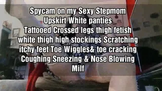 Spycam on my Sexy Stepmom Upskirt White panties Tattooed Crossed legs thigh fetish white thigh high stockings Scratching itchy feet mkvToe Wiggles& toe cracking Coughing Sneezing & Nose Blowing Milf