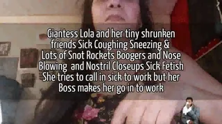 Giantess Lola and her tiny shrunken friends Sick Coughing Sneezing & Lots of Snot Rockets Boogers and Nose Blowing and Nostril Closeups Sick Fetish She tries to call in sick to work but her Boss makes her go in to work