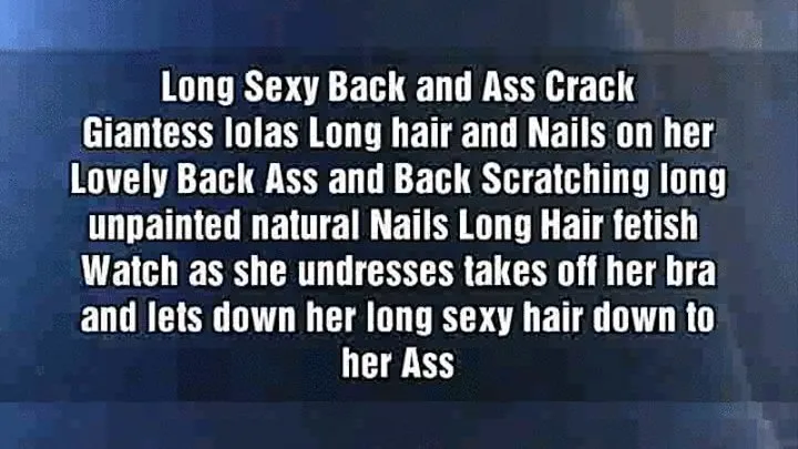 Long Sexy Back and Ass Crack Giantess lolas Long hair and Nails on her Lovely Back Ass and Back Scratching long unpainted natural Nails Long Hair fetish Watch as she undresses takes off her bra and lets down her long sexy hair down to her Ass