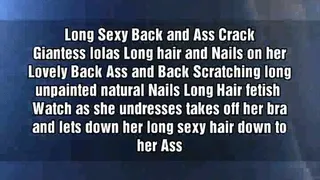 Long Sexy Back and Ass Crack Giantess lolas Long hair and Nails on her Lovely Back Ass and Back Scratching long unpainted natural Nails Long Hair fetish Watch as she undresses takes off her bra and lets down her long sexy hair down to her Ass