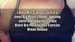 Latina Milf Giantess Lola in a dress Big Bouncy Boobs Jumping Jacks and Jogging in place Black Bra Peeping thru Exercise Breast Bounce