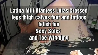 Latina Milf Giantess Lolas Crossed legs thigh calves feet and tattoos fetish fun Sexy Soles and Toe Wiggling mkv