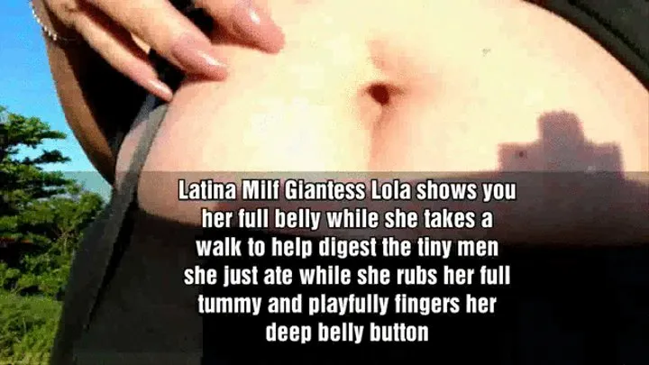 Latina Milf Giantess Lola shows you her full belly while she takes a walk to help digest the tiny men she just ate while she rubs her full tummy and playfully fingers her deep belly button mkv