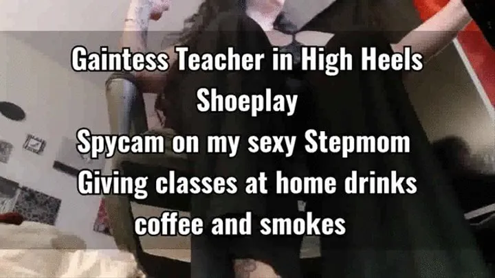 Gaintess Teacher in High Heels Shoeplay Spycam on my sexy Stepmom Giving classes at home drinks coffee and smokes