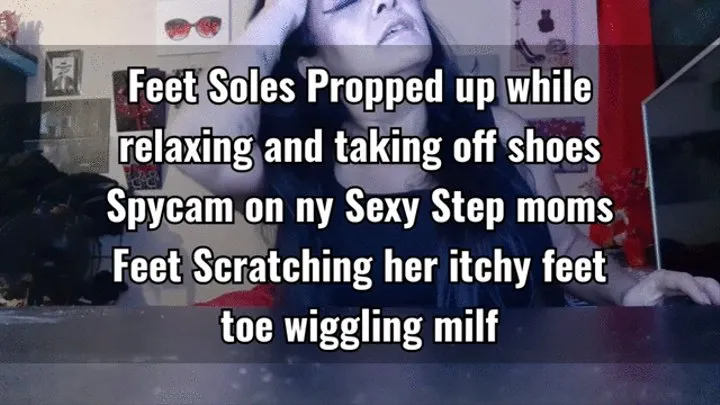 Feet Soles Propped up while relaxing and taking off shoes Spycam on m1y Sexy Step moms Feet Scratching her itchy feet toe wiggling milf