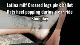 Latina milf Crossed legs pink ballet flats heel popping during a car ride Shoeplay