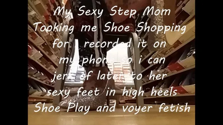 My Sexy Step Mom Tooking me Shoe Shopping for i recorded it on my phone so i can jerk of later to her sexy feet in high heels Shoe Play and voyeur fetish