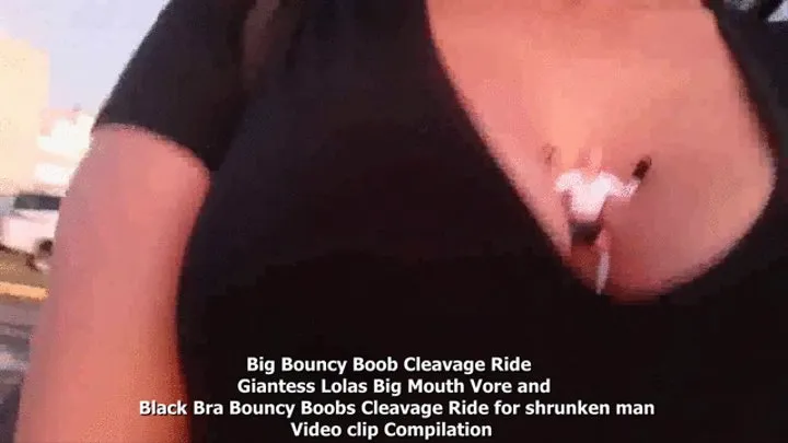 Big Bouncy Boob Cleavage Ride Giantess Lolas Big Mouth Vore and Black Bra Bouncy Boobs Cleavage Ride for shrunken man Video clip Compilation