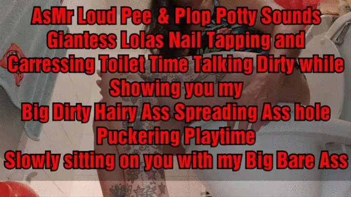 AsMr Loud Pee & Plop Potty Sounds Giantess Lolas Nail Tapping and Carressing Toilet Time Talking Dirty while Showing you my Big Dirty Hairy Ass Spreading Ass hole Puckering Playtime Slowly sitting on you with my Big Bare Ass mkv