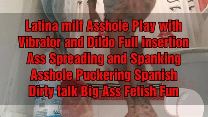 Latina milf Asshole Play with Vibrator and Dildo Full insertion Ass Spreading and Spanking Asshole Puckering Spanish Dirty talk Big Ass Fetish Fun mkvi