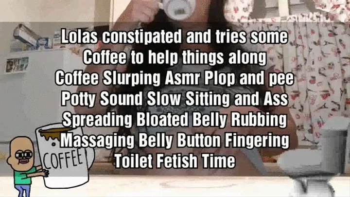 Lolas constipated and tries some Coffee to help things along Coffee Slurping Asmr Plop and pee Potty Sound Slow Sitting and Ass Spreading Bloated Belly Rubbing Massaging Belly Button Fingering Toilet Fetish Time