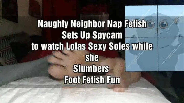 Naughty Neighbor Nap Fetish Sets Up Spycam to watch Lolas Sexy Soles while she Slumbers Foot Fetish Fun mkv