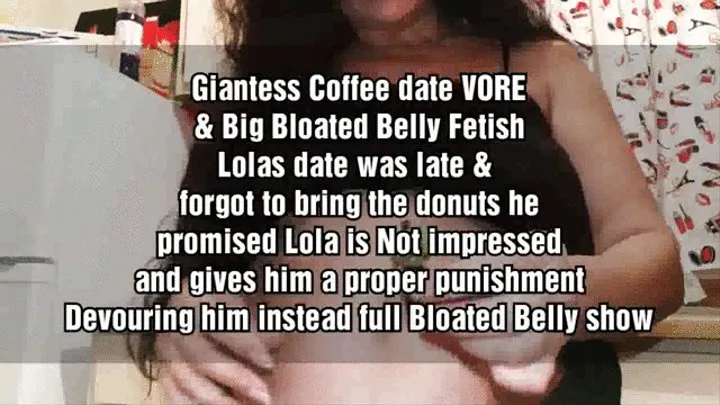 Giantess Coffee date VORE & Big Bloated Belly Fetish Lolas date was late & forgot to bring the donuts he promised Lola is Not impressed and gives him a proper punishment Devouring him instead full Bloated Belly show