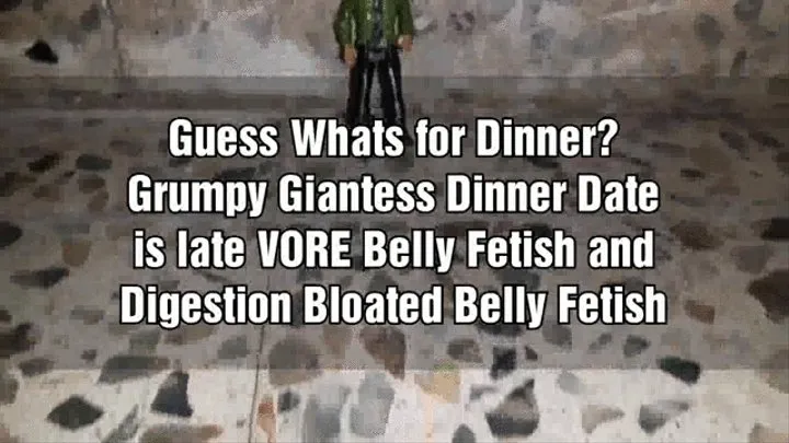 Guess Whats for Dinner? Grumpy Giantess Dinner Date is late VORE Belly Fetish and Digestion Bloated Belly Fetish