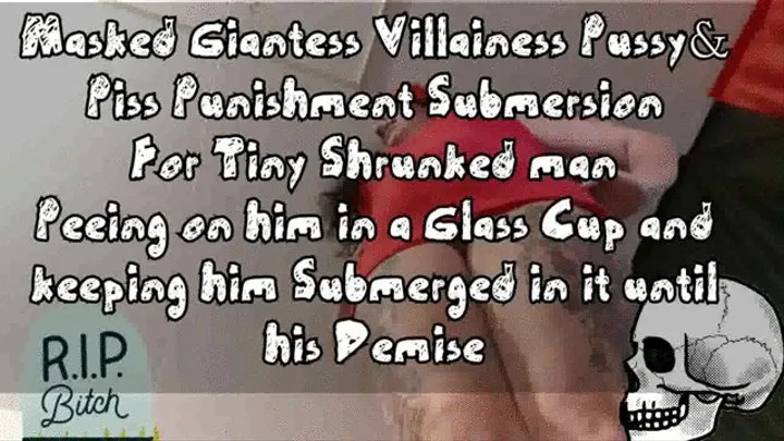 Masked Giantess Villainess Pussy& Piss Punishment Submersion For Tiny Shrunked man Peeing on him in a Glass Cup and keeping him Submerged in it until his Demise
