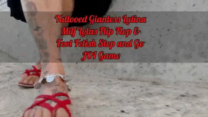 Tattooed Giantess Latina Milf Lolas Flip Flop & Foot Fetish Stop and Go JOI Game