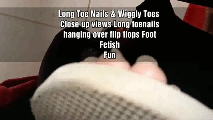 Long Toe Nails & Wiggly Toes Close up views Long toenails hanging over flip flops Foot Fetish Fun